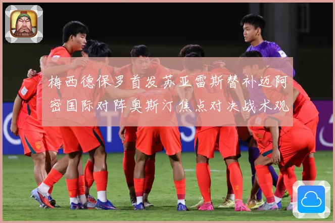 梅西德保罗首发苏亚雷斯替补迈阿密国际对阵奥斯汀焦点对决战术观察-深度解析
