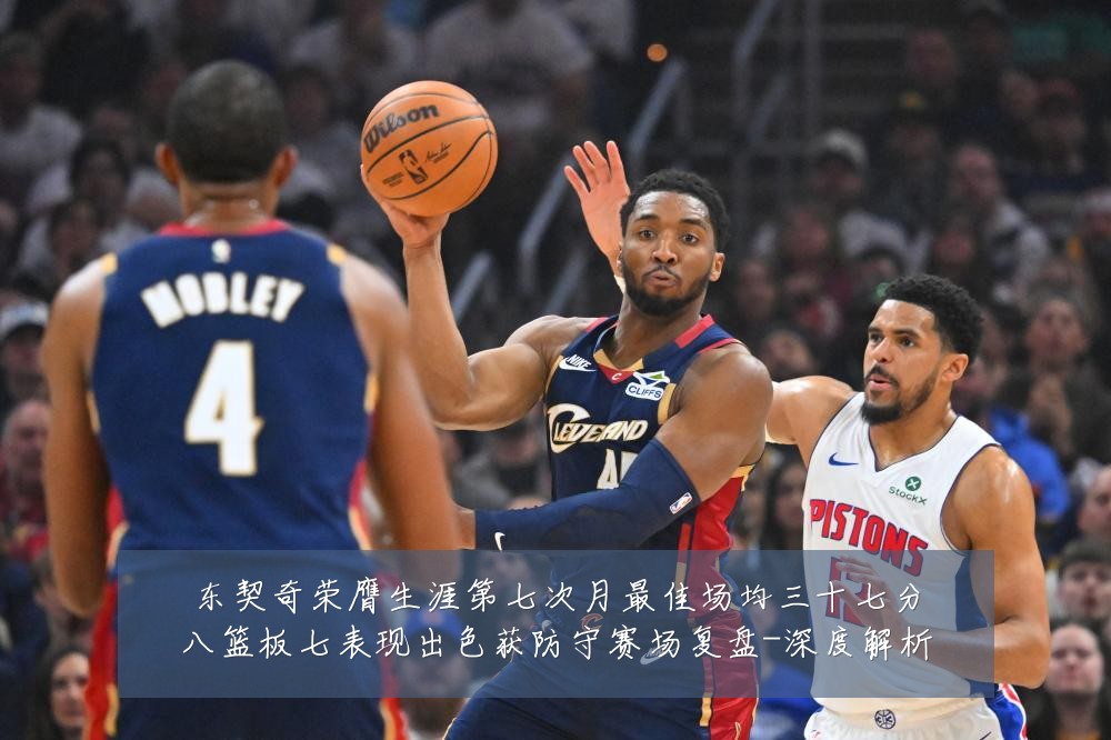 东契奇荣膺生涯第七次月最佳场均三十七分八篮板七表现出色获防守赛场复盘-深度解析