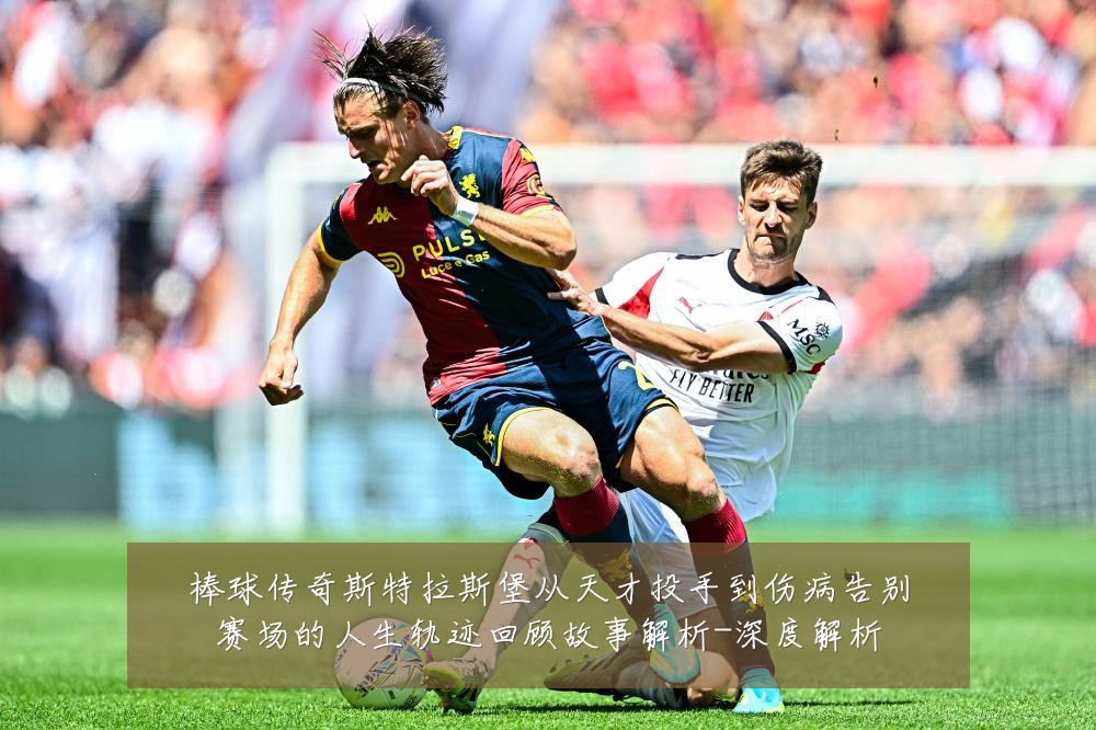 棒球传奇斯特拉斯堡从天才投手到伤病告别赛场的人生轨迹回顾故事解析-深度解析